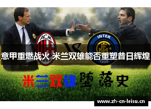 意甲重燃战火 米兰双雄能否重塑昔日辉煌 意甲重燃战火 米兰双雄能否重塑昔日辉煌