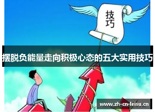 摆脱负能量走向积极心态的五大实用技巧 摆脱负能量走向积极心态的五大实用技巧