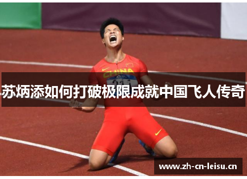 苏炳添如何打破极限成就中国飞人传奇 苏炳添如何打破极限成就中国飞人传奇