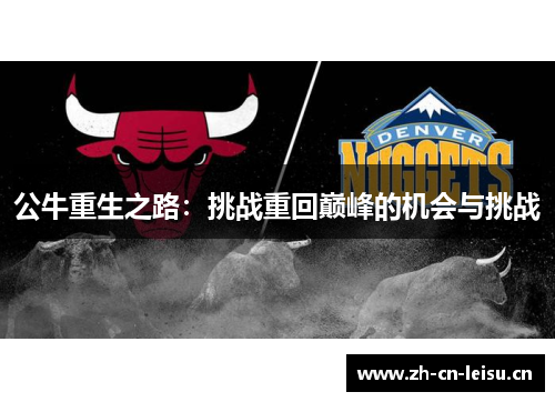 公牛重生之路:挑战重回巅峰的机会与挑战 公牛重生之路:挑战重回巅峰的机会与挑战