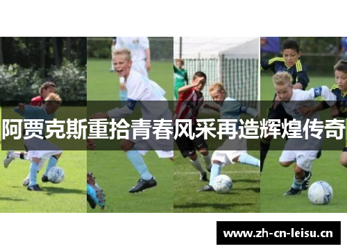 阿贾克斯重拾青春风采再造辉煌传奇 阿贾克斯重拾青春风采再造辉煌传奇