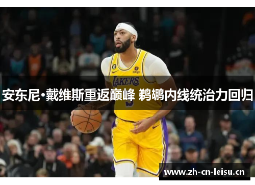 安东尼·戴维斯重返巅峰 鹈鹕内线统治力回归