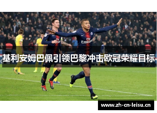 基利安姆巴佩引领巴黎冲击欧冠荣耀目标