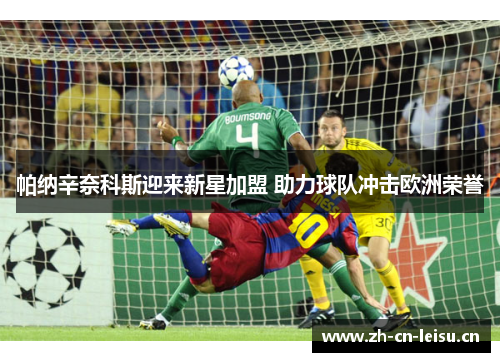帕纳辛奈科斯迎来新星加盟 助力球队冲击欧洲荣誉