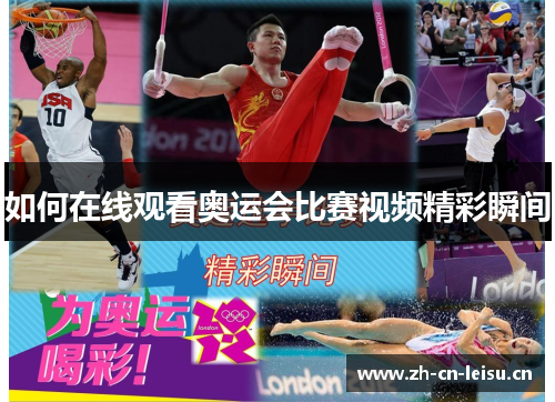 如何在线观看奥运会比赛视频精彩瞬间 如何在线观看奥运会比赛视频精彩瞬间